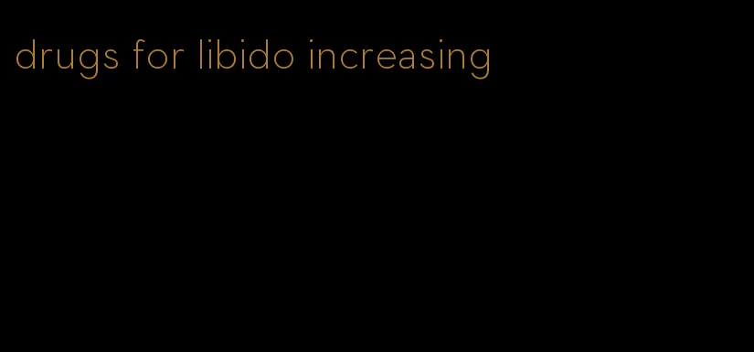 drugs for libido increasing