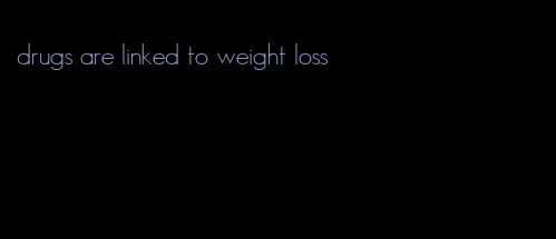 drugs are linked to weight loss