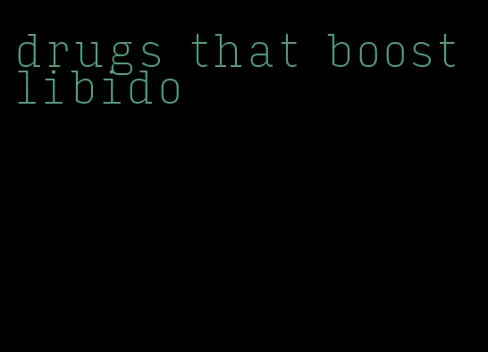 drugs that boost libido