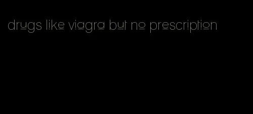 drugs like viagra but no prescription