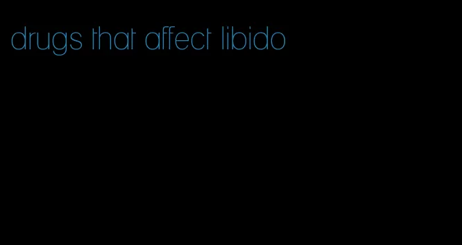 drugs that affect libido