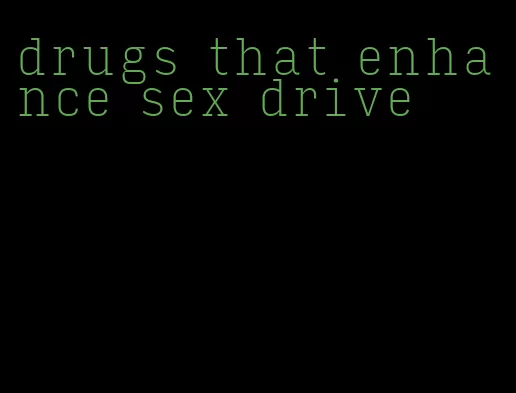 drugs that enhance sex drive