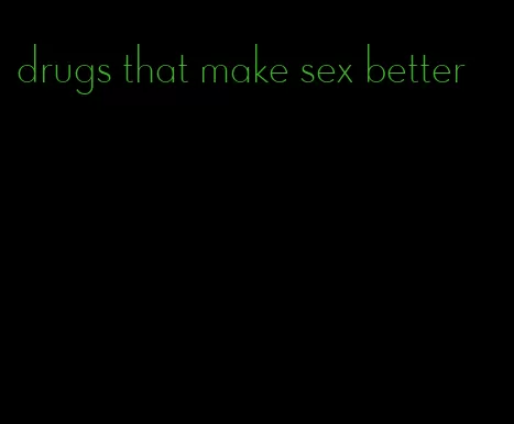 drugs that make sex better