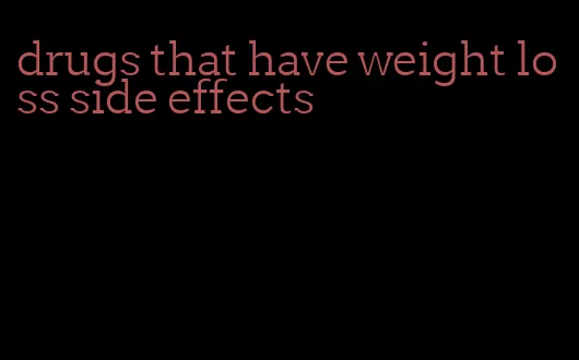 drugs that have weight loss side effects