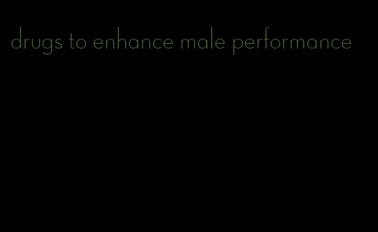 drugs to enhance male performance