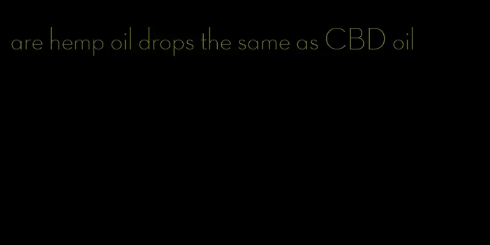 are hemp oil drops the same as CBD oil