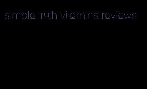 simple truth vitamins reviews