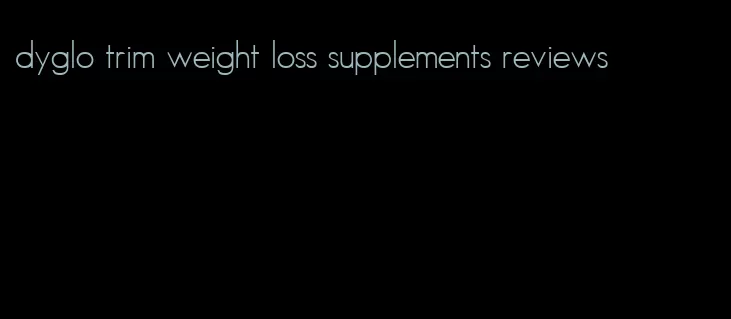 dyglo trim weight loss supplements reviews