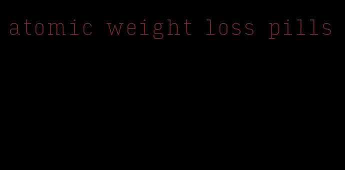 atomic weight loss pills