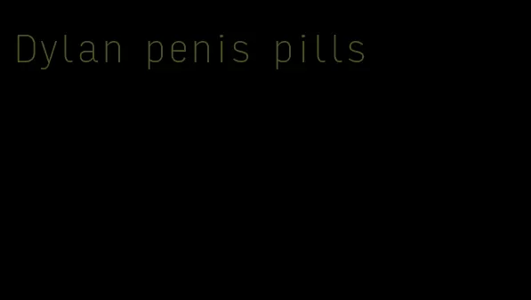 Dylan penis pills