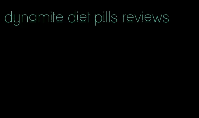 dynamite diet pills reviews