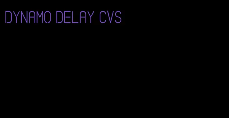 dynamo delay CVS