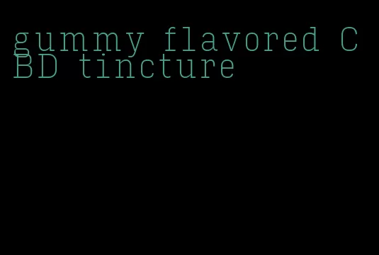 gummy flavored CBD tincture