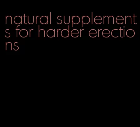 natural supplements for harder erections