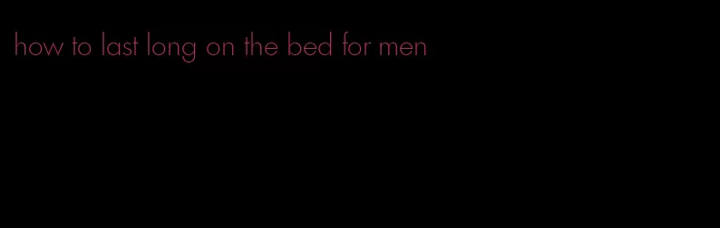 how to last long on the bed for men