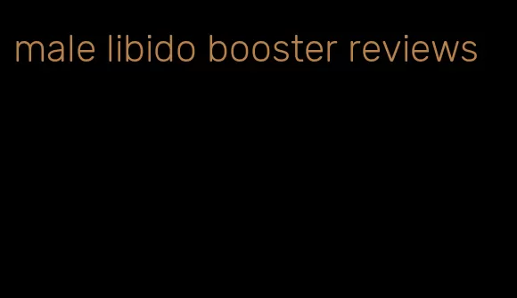 male libido booster reviews