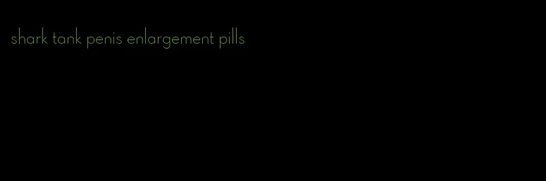 shark tank penis enlargement pills