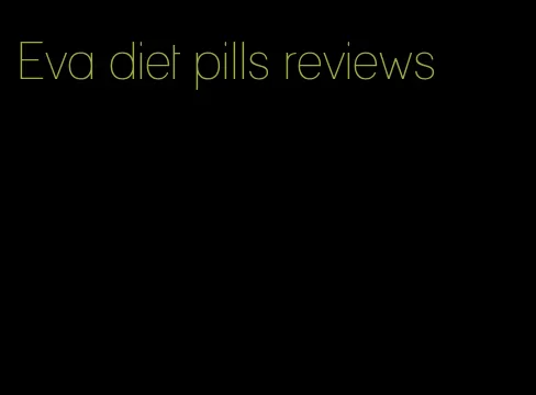 Eva diet pills reviews