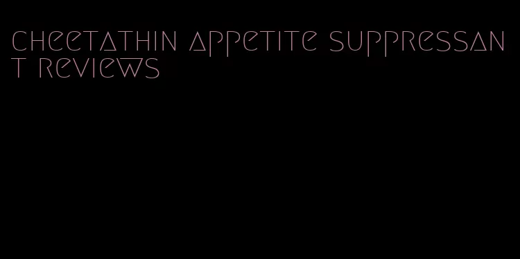 cheetathin appetite suppressant reviews