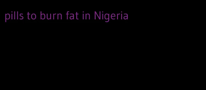 pills to burn fat in Nigeria