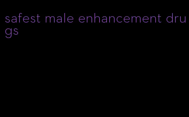 safest male enhancement drugs