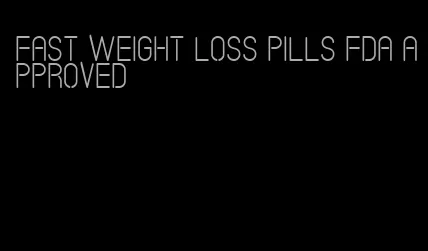 fast weight loss pills FDA approved