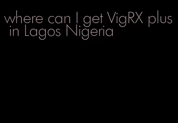 where can I get VigRX plus in Lagos Nigeria