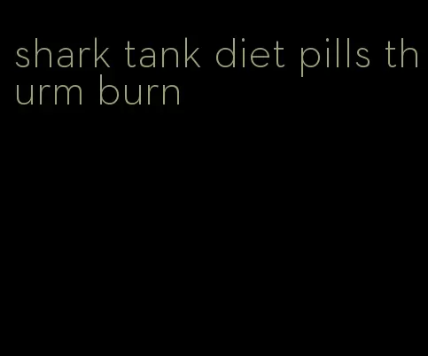 shark tank diet pills thurm burn