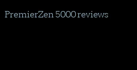 PremierZen 5000 reviews