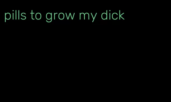 pills to grow my dick