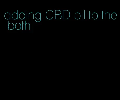 adding CBD oil to the bath