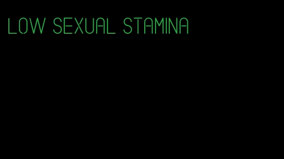 low sexual stamina