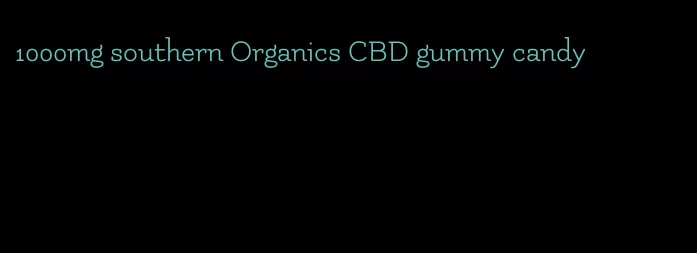 1000mg southern Organics CBD gummy candy