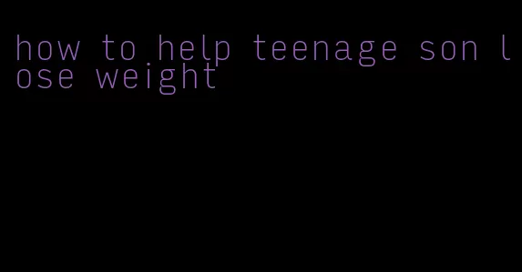 how to help teenage son lose weight