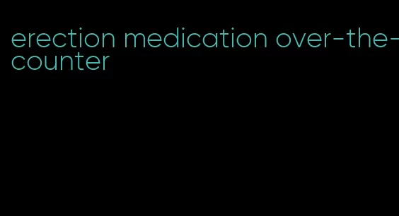 erection medication over-the-counter