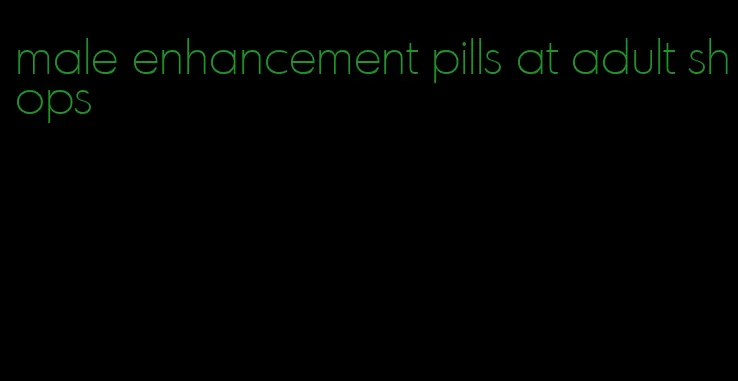 male enhancement pills at adult shops