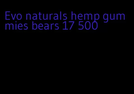 Evo naturals hemp gummies bears 17 500