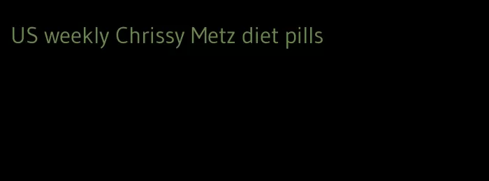 US weekly Chrissy Metz diet pills