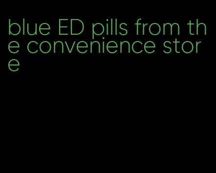 blue ED pills from the convenience store