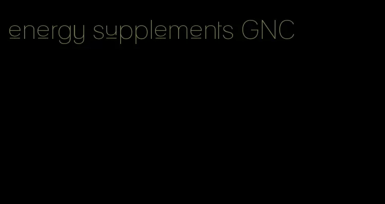 energy supplements GNC