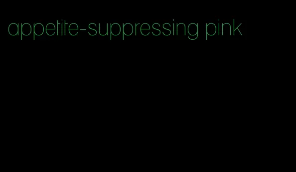 appetite-suppressing pink