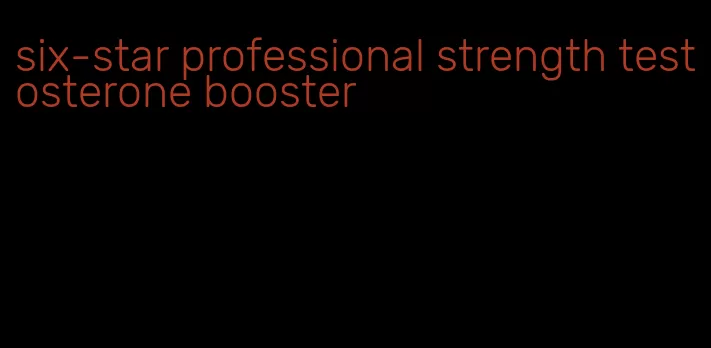 six-star professional strength testosterone booster