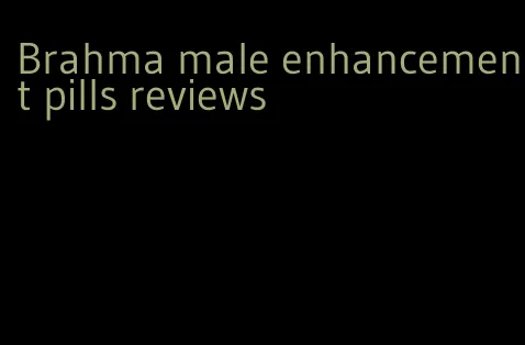 Brahma male enhancement pills reviews