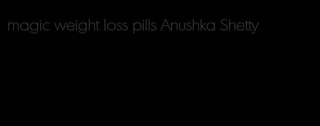 magic weight loss pills Anushka Shetty