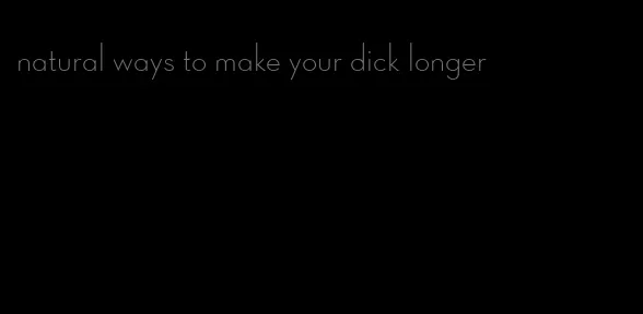 natural ways to make your dick longer