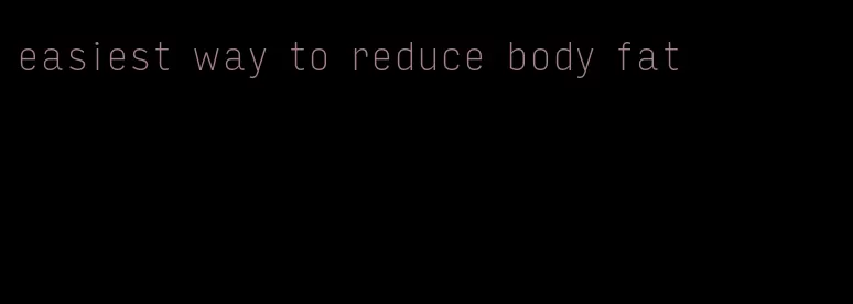 easiest way to reduce body fat