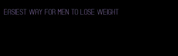 easiest way for men to lose weight