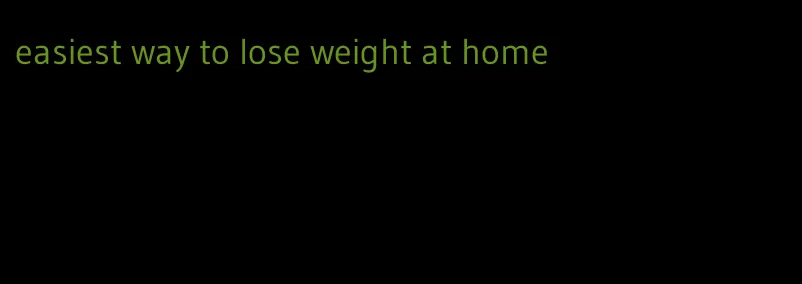 easiest way to lose weight at home