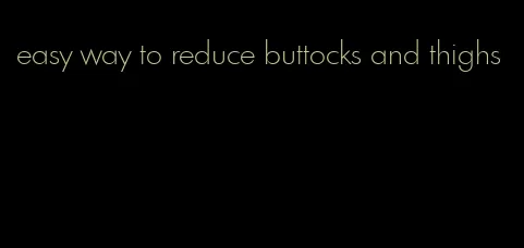 easy way to reduce buttocks and thighs