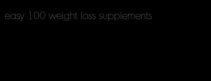 easy 100 weight loss supplements